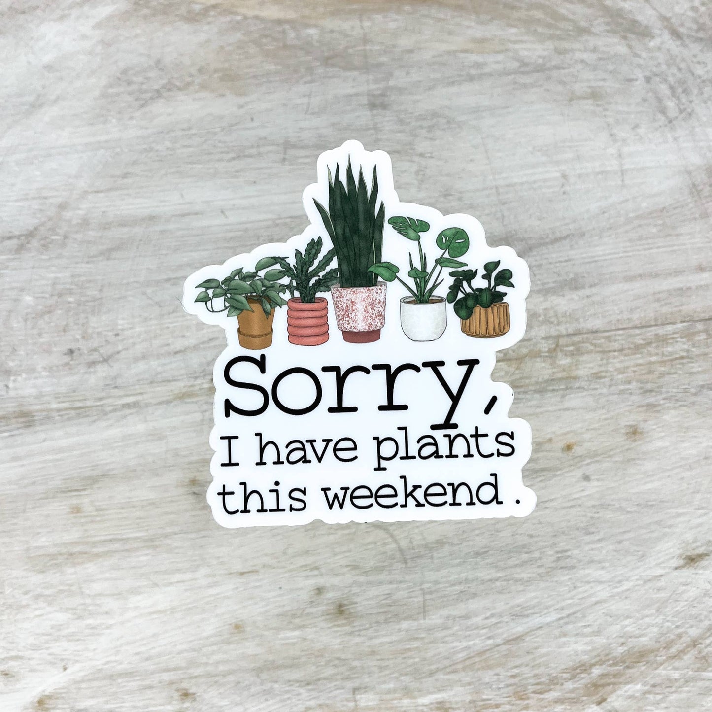 Sorry, I Have Plants This Weekend, Vinyl, Sticker, 3x3 in